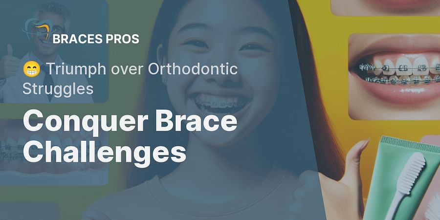 Conquer Brace Challenges - 😁 Triumph over Orthodontic Struggles